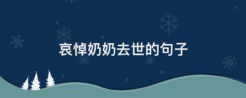 哀悼奶奶去世的句子 沉痛哀悼奶奶的句子