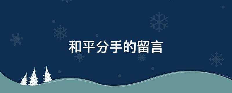 和平分手的留言（和平分手的留言短句）