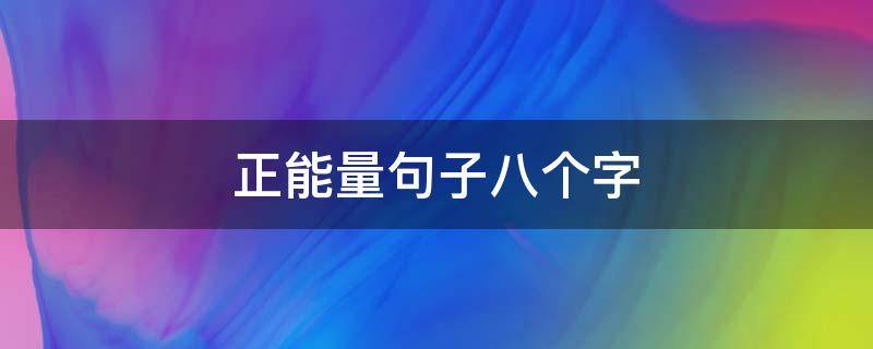 正能量句子八个字(有冲劲的正能量句子八个字)
