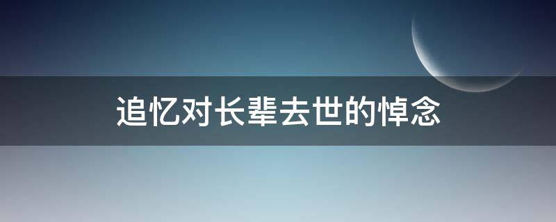 追忆对长辈去世的悼念 追忆长辈逝者的词句