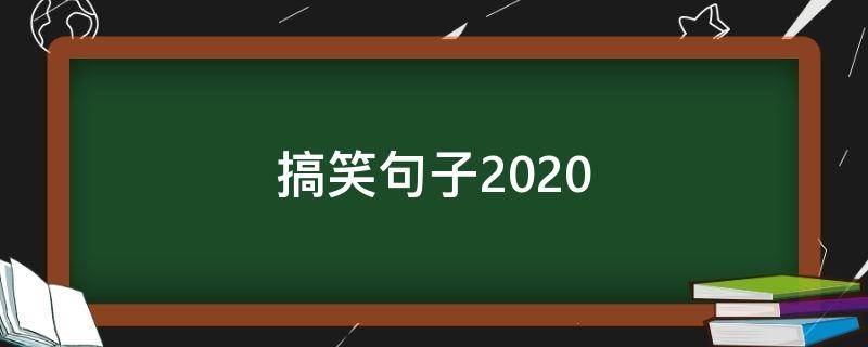 搞笑句子2020（搞笑句子20字）