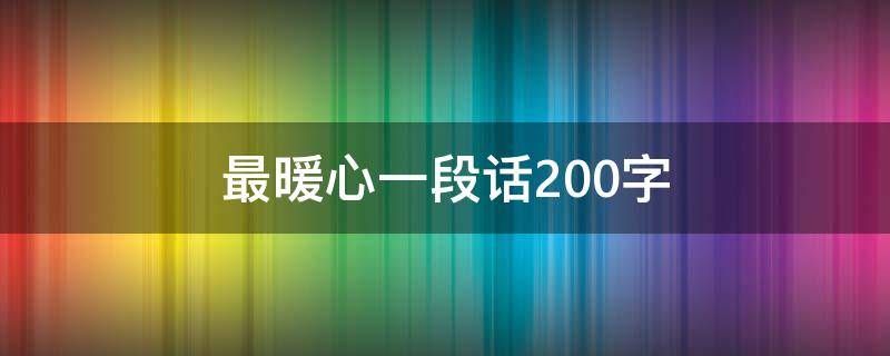 最暖心一段话200字 给女孩表白情话最暖心一段话200字