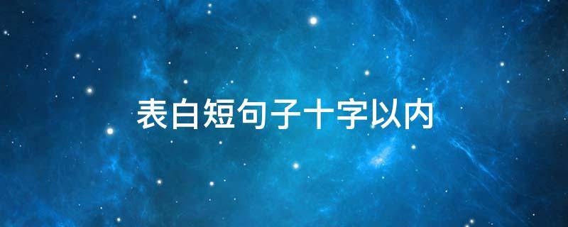 表白短句子十字以内（表白短句子十字以内?）
