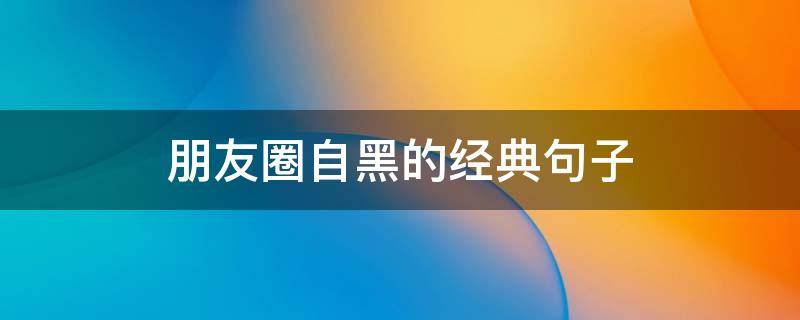 朋友圈自黑的经典句子