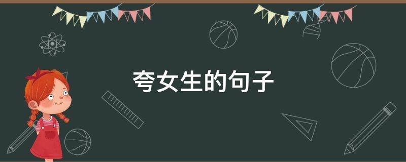 夸女生的句子（夸女生的句子要幽默的）