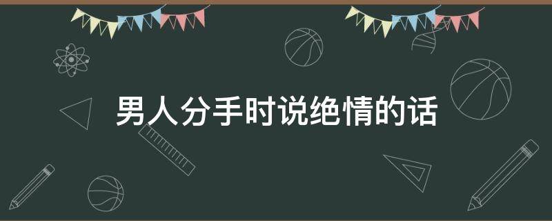 男人分手时说绝情的话