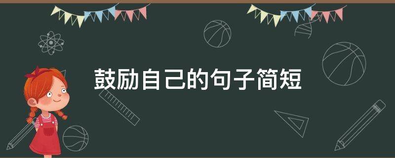 鼓励自己的句子简短（鼓励自己的句子简短霸气）