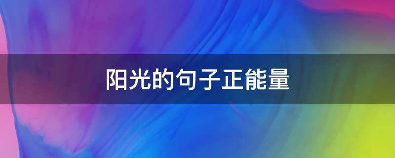 阳光的句子正能量 女人心态阳光的句子正能量