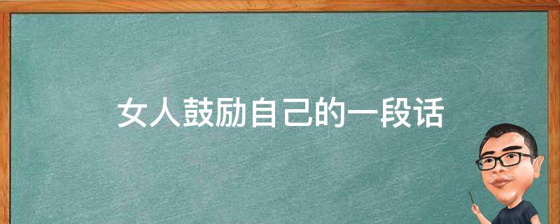 女人鼓励自己的一段话 女人鼓励自己的一段话怎么说