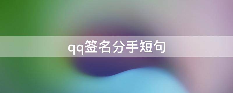 qq签名分手短句 qq签名分手短句大全