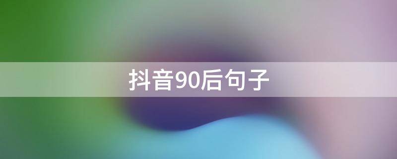 抖音90后句子