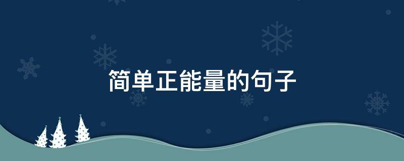 简单正能量的句子（励志句子大全 正能量短句）