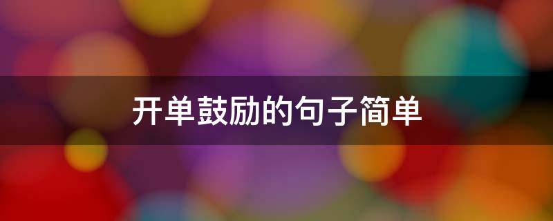 开单鼓励的句子简单 鼓励开单的话术