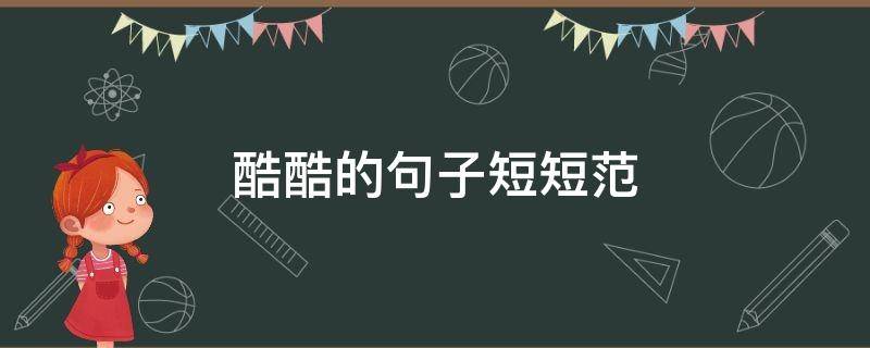 酷酷的句子短短范（酷酷短句说说）