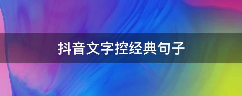 抖音文字控经典句子 抖音文字控很火的说说