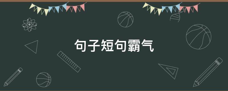 句子短句霸气(句子短句霸气十足)