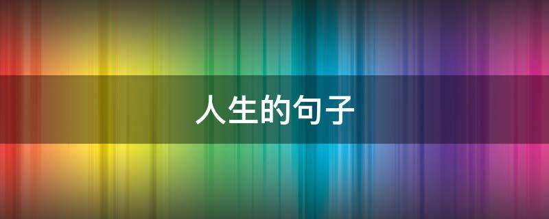 人生的句子 人生的句子感悟人生的句子,太经典了