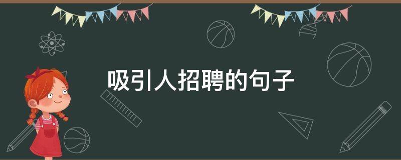 吸引人招聘的句子(吸引人的招聘短语)