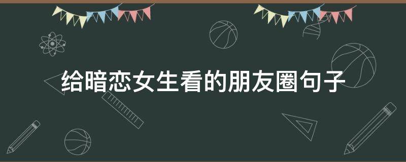 给暗恋女生看的朋友圈句子
