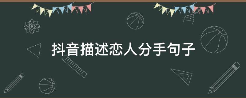 抖音描述恋人分手句子（抖音分手说说）