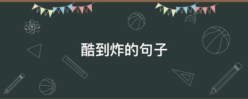酷到炸的句子 酷到爆炸的句子