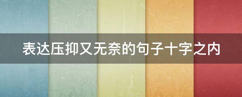 表达压抑又无奈的句子十字之内（表达压抑又无奈的句子有哪些）