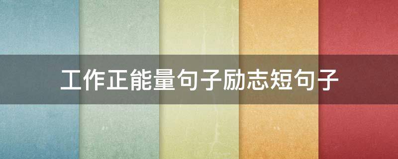 工作正能量句子励志短句子 努力工作正能量句子励志短句子