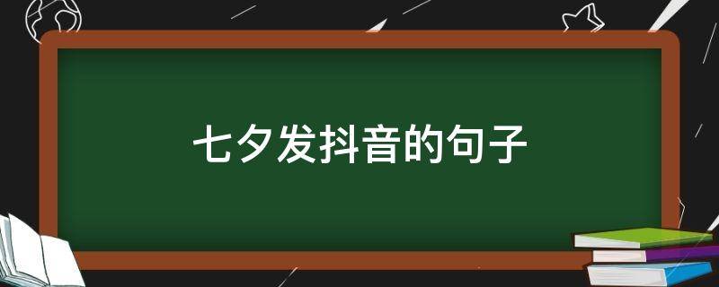 七夕发抖音的句子 七夕发抖音的句子搞笑