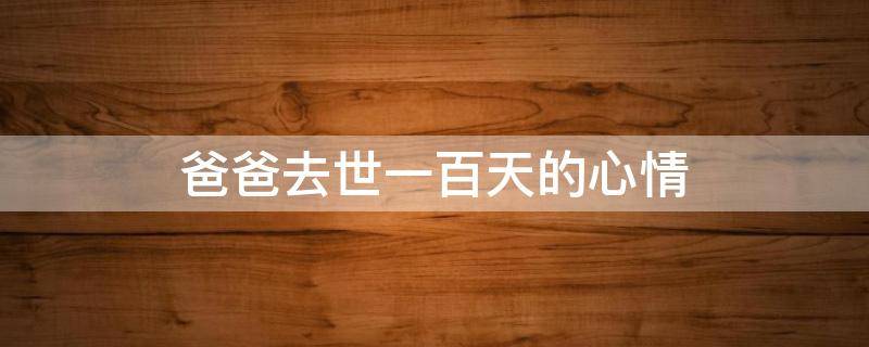 爸爸去世一百天的心情