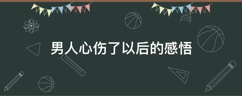 男人心伤了以后的感悟