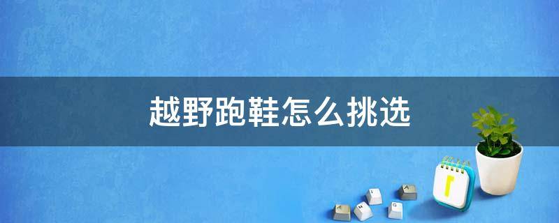 越野跑鞋怎么挑选 如何选择越野跑鞋