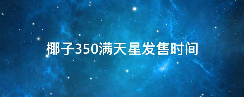 椰子350满天星发售时间（椰子350满天星刚出多少钱）