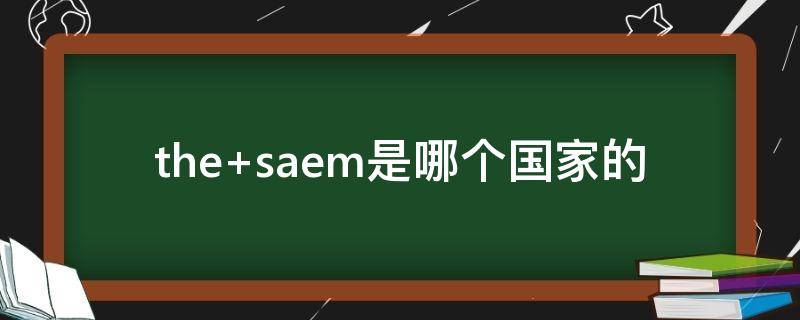 the saem是哪个国家的