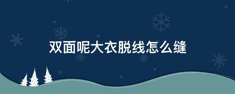 双面呢大衣脱线怎么缝 双面呢脱线了如何缝