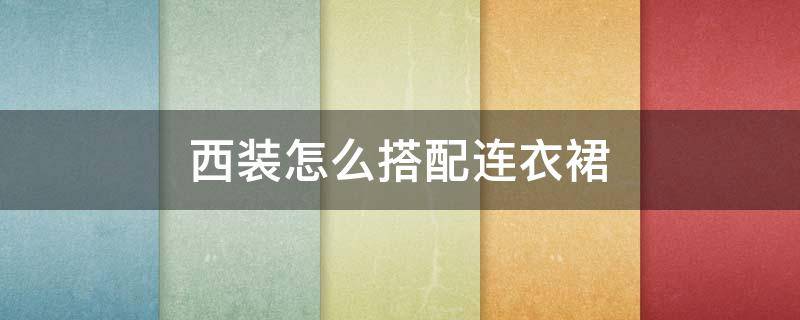西装怎么搭配连衣裙（西装搭配连衣裙穿是什么效果）