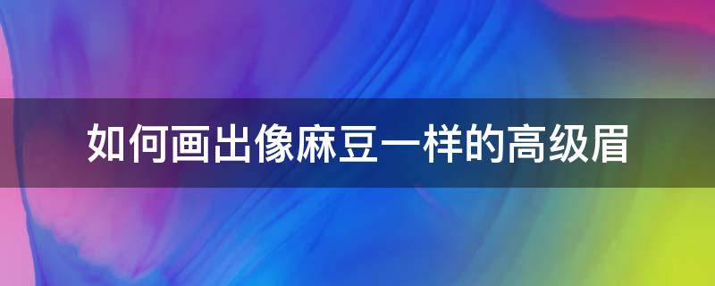 如何画出像麻豆一样的高级眉