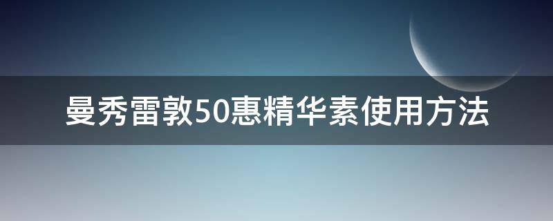 曼秀雷敦50惠精华素使用方法 曼秀雷敦50惠成分
