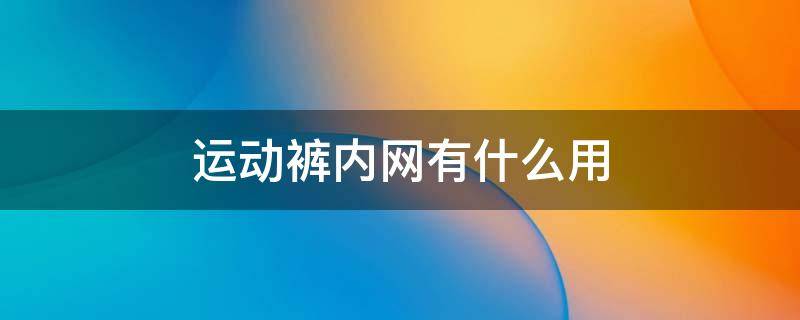 运动裤内网有什么用 运动裤里的网眼能剪吗