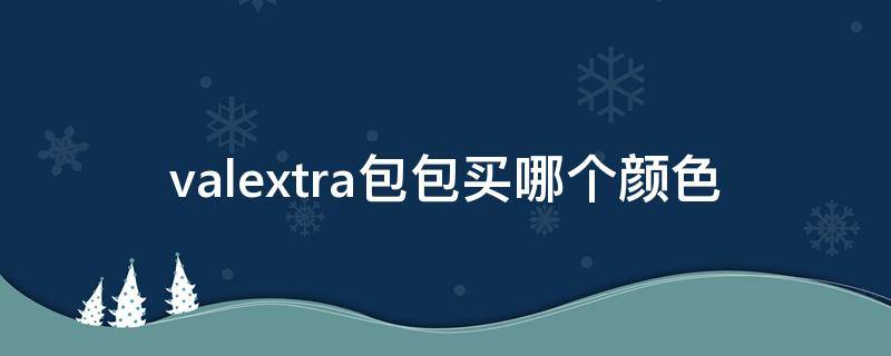 valextra包包买哪个颜色 valextra手提包哪个颜色好看