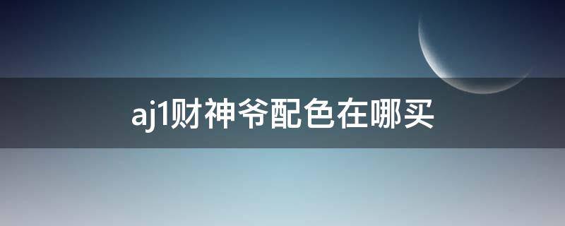 aj1财神爷配色在哪买（aj1神仙配色）