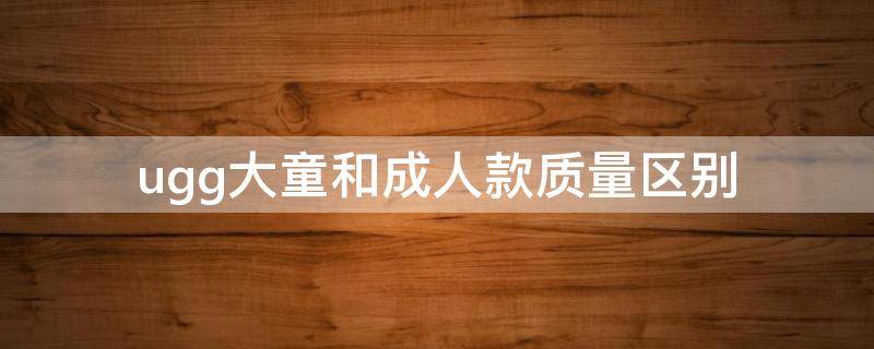 ugg大童和成人款质量区别（ugg大童尺码对照表）