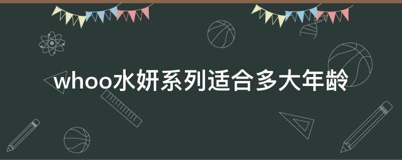 whoo水妍系列适合多大年龄 whoo水妍水乳霜适合人群
