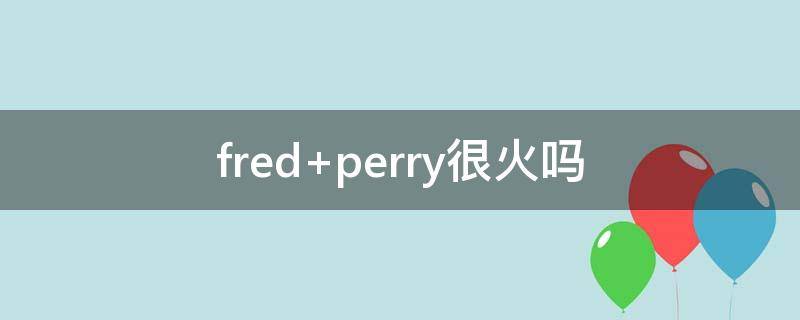 fred perry很火吗