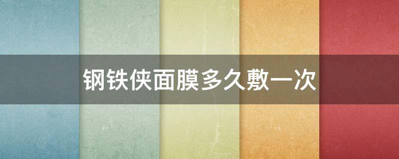 钢铁侠面膜多久敷一次 钢铁侠面膜多久敷一次效果最好