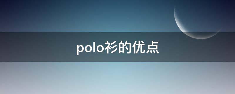polo衫的优点 polo衫的优缺点