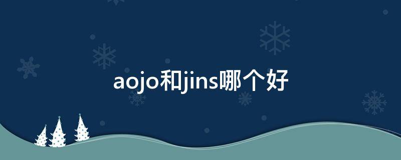 aojo和jins哪个好 aojo眼镜和jins哪个好