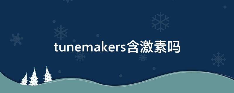 tunemakers含激素吗