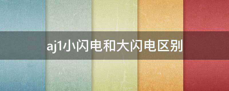 aj1小闪电和大闪电区别 aj1小闪电和大闪电哪个好看