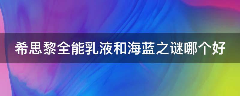 希思黎全能乳液和海蓝之谜哪个好 希思黎全能乳和海蓝之谜面霜能一起用吗