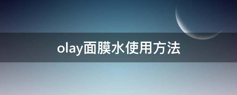 olay面膜水使用方法（olay面膜水要洗掉吗）